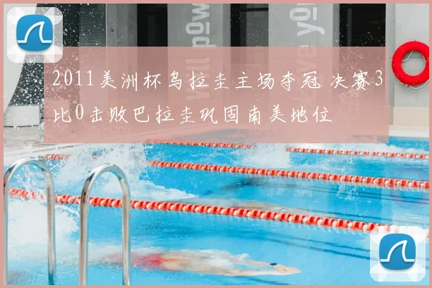 2011美洲杯乌拉圭主场夺冠 决赛3比0击败巴拉圭巩固南美地位