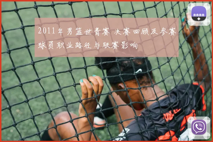 2011年男篮世青赛 决赛回顾及参赛球员职业路径与联赛影响