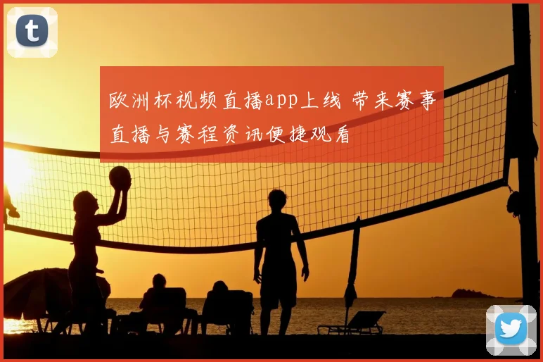 欧洲杯视频直播app上线 带来赛事直播与赛程资讯便捷观看