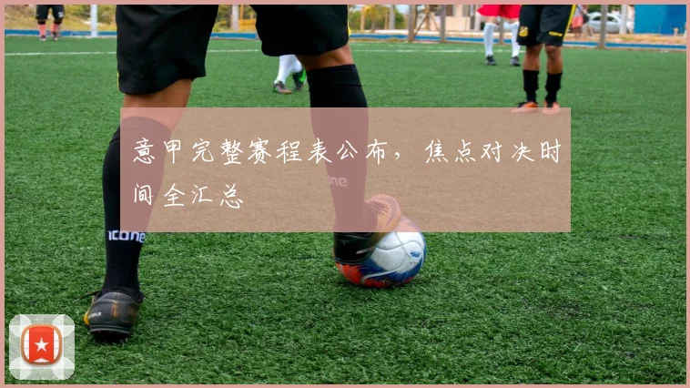 意甲完整赛程表公布,焦点对决时间全汇总