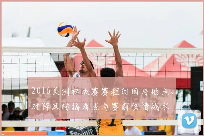 2016美洲杯决赛赛程时间与地点、对阵及转播看点与赛前伤情战术