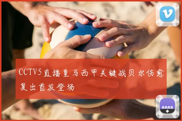 CCTV5直播皇马西甲关键战贝尔伤愈复出首发登场