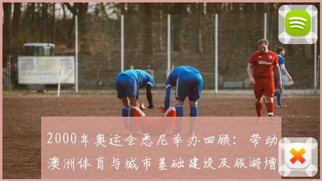 2000年奥运会悉尼举办回顾：带动澳洲体育与城市基础建设及旅游增长