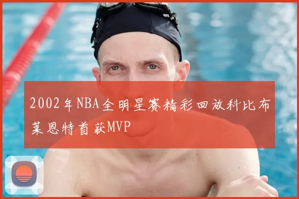 2002年NBA全明星赛精彩回放科比布莱恩特首获MVP